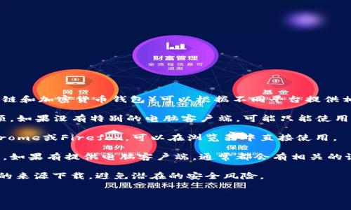 特定的信息需更详细一些，但一般来说，TP Wallet（通常用于区块链和加密货币钱包）可以根据不同平台提供相应的下载选项。以下是如何在电脑上使用TP Wallet的基本步骤：

1. **官方网站**: 访问TP Wallet的官方网站，通常会有下载选项。如果没有特别的电脑客户端，可能只能使用网页版。

2. **浏览器扩展**: 一些数字钱包提供浏览器扩展程序，例如Chrome或Firefox，可以在浏览器中直接使用。

3. **系统要求**: 确保你的操作系统满足TP Wallet的使用要求，如果有提供电脑客户端，通常都会有相关的说明。

4. **安全性**: 在下载任何钱包软件前，确保从官方网站或信任的来源下载，避免潜在的安全风险。

如需更详细的信息，可以访问TP Wallet的支持页面或技术文档。