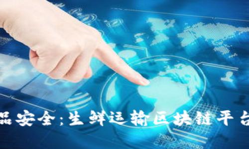 打造未来食品安全：生鲜运输区块链平台的实用价值