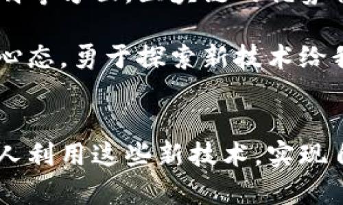 区块链加工平台是基于区块链技术的一个应用平台，旨在提供安全、高效、透明的数据处理和交易服务。它结合了区块链的去中心化特性和数据处理的智能化，能够为企业提供更加可靠的交易环境和数据安全保障。

区块链加工平台的基本概念
区块链加工平台是依赖区块链技术的一种新型服务平台，利用区块链的分布式账本、智能合约等特性，对数据进行加工、处理和交易。与传统的数据处理方式相比，这种平台能有效降低数据篡改的风险，提高交易的透明度和可追溯性。

区块链加工平台的工作原理
区块链加工平台的核心在于其底层的区块链技术。在区块链上，每一个交易或数据操作都会被记录在一个块中，且这个块是与之前的块相连的，形成一条链。任何人都可以查看这一链条上的记录，但无法随意修改。这种特性确保了数据的安全和透明。

此外，智能合约的应用让数据的处理更加高效。当满足某些条件时，智能合约可以自动执行，有效地减少人工操作的错误和延迟。这意味着数据的交换和加工可以在没有中介的情况下直接进行，降低了成本和时间消耗。

区块链加工平台的应用场景
区块链加工平台的应用场景非常广泛，涵盖了金融、供应链、医疗、版权保护等多个领域。
ul
    listrong金融领域：/strong区块链加工平台可以用于资产的交易，智能合约可以自动化执行各种金融合约，从而提高交易的效率和透明度。/li
    listrong供应链管理：/strong通过区块链技术，供应链中的每一个环节都可以被记录，可以有效追踪物品的来源及其流转，提高供应链的透明性。/li
    listrong医疗数据管理：/strong通过区块链技术，患者的医疗数据可以安全存储在区块链上，提高数据的安全性和可追溯性。/li
    listrong版权保护：/strong艺术家可以通过区块链直接出售其作品，确保自己的版权得到保护，减少盗版现象。/li
/ul

区块链加工平台的优势
与传统平台相比，区块链加工平台具有许多优势：
ul
    listrong安全性：/strong区块链的数据不可篡改性使得数据更加安全，降低了网络攻击的风险。/li
    listrong透明性：/strong所有交易记录都可以公开查看，增强了平台的信任度。/li
    listrong去中心化：/strong消除了对中介的依赖，降低了交易成本。/li
    listrong高效性：/strong智能合约自动化执行，提高了处理速度。/li
/ul

个人体验与思考
回想我小时候，我对数字以及其背后的技术产生了浓厚的兴趣。当时我就设想着如何将这些技术应用于解决实际问题。虽然那时候对区块链还没有清晰的概念，但如今看到区块链加工平台的崛起，感到无比欣喜。这不仅是技术的进步，更是一种思维方式的革新。

例如，在我参加的一个项目中，我们尝试利用区块链技术去追踪产品的生产过程。尽管在技术实施上遇到了一些挑战，比如如何设计合理的智能合约，但最终的结果让我们受益匪浅。通过区块链，我们不仅提高了产品的追踪效率，还增强了消费者对产品的信任。这一经历使我更加坚信区块链技术的潜力，它有能力颠覆传统行业。

未来展望
区块链加工平台的未来发展空间广阔。随着技术的不断发展和应用场景的不断扩展，区块链有望在更多行业中发挥重要作用。尤其在数据安全、信息透明等方面，区块链的优势将越来越明显。

作为一名技术爱好者，我将持续关注区块链加工平台的发展，希望能够参与到这一激动人心的变革中。在这个过程中，我相信每个人都应该保持开放的心态，勇于探索新技术给我们带来的机会。同时，也应警惕可能的风险，比如技术的滥用和隐私泄露等问题。只有在确保安全性和道德的情况下，区块链技术才能更好地服务社会。

结语
区块链加工平台的出现，为我们开启了一扇通向未来的大门。它不仅是技术的创新，更是商业模式的突破。希望未来我们可以看到越来越多的企业和个人利用这些新技术，实现自我价值和社会价值的双重提升。无论是传统行业还是新兴领域，区块链的影响将是深远而持久的。