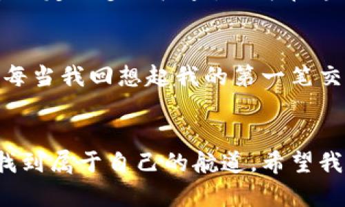 如何轻松将TPWallet中的资产转移到冷钱包，确保安全与私密
关键词：TPWallet, 冷钱包, 资产转移

引言：数字资产安全的重要性
在当今数字化的环境中，资产的安全性是每一个加密货币投资者必须面对的重要问题。随着越来越多的人进入加密货币的世界，如何有效地保护自己的资产不被黑客攻击或意外丢失，成为了一个不容忽视的话题。我还记得我刚开始接触加密货币的时候，对于安全性的问题并没有给予足够的重视，直到遇到了一些不愉快的经历后，才开始认真研究如何保护我的数字资产。

什么是冷钱包？
冷钱包，简单来说，就是一种与互联网不连接的加密货币存储方式。与热钱包（如TPWallet）不同，冷钱包可以有效地隔离风险，更好地保护用户的数字资产。冷钱包通常有多种形式，比如硬件钱包和纸钱包。不同形式的冷钱包各有优缺点，我个人觉得硬件钱包使用起来最为方便。

TPWallet简介
TPWallet是一款功能强大且用户友好的加密货币钱包。它不仅支持多种数字资产的存储和管理，还提供了一系列便捷的功能，比如交易、币种兑换等。作为一名新手，我在使用TPWallet时，感觉它的界面非常直观，操作也很简单。不过，我逐渐意识到如果将资产长期放在热钱包中，安全性无法得到有效保障。因此，我决定尝试将资产转移到冷钱包中。

转移资产的准备工作
在开始转移之前，我首先确保自己有一个可靠的冷钱包。我选择了一款推荐度较高的硬件钱包，做了一些研究后，感到它在安全性和便捷性上都非常好。在这之前，我曾使用过纸钱包，但这对于我来说太过复杂，虽然安全性高，但操作繁琐让我有些沮丧。因此，选择硬件钱包后，我的心里踏实了很多。

将资产从TPWallet转移到冷钱包的步骤
接下来，我将分享将TPWallet中的资产转移到冷钱包的具体步骤。这些步骤看似简单，但每一个环节都需要我们认真对待，以确保资产的安全。

h4步骤一：连接冷钱包/h4
首先，将硬件钱包连接到电脑或移动设备，并启动相关软件。这一步非常重要，因为冷钱包需要通过特定的软件进行操作。在这个过程中，我十分注意确保我的设备没有受到潜在的病毒或恶意软件的影响。

h4步骤二：打开TPWallet/h4
在确保冷钱包已连接后，我打开TPWallet，检查我的资产余额，并确保在转移之前了解所有需要转移的币种和数量。在于资产相关的每一个细节上，我都保持高度的警惕，我想，只有这样，才能最大限度地防止任何意外情况的发生。

h4步骤三：进行转账/h4
在TPWallet中选择我要转移的资产，点击“转账”按钮，并输入冷钱包的地址。这一步我尤为小心，因为一旦地址输入错误，可能会造成无法挽回的损失。为了确保转账地址的无误，我甚至重复核对了几次。记得我在进行这一步骤时，有点小紧张，毕竟这涉及到我辛辛苦苦积累的资产。

h4步骤四：确认转账/h4
确认转账的信息是否无误后，我点击了“确认”，此时TPWallet会要求我输入交易密码。这个过程是为了保护我的资产安全，这让我感到很安心。几秒钟后，交易便顺利完成，此时我感到如释重负。经过这种转账过程后，我深刻体会到每一步的必要性。

h4步骤五：检查冷钱包/h4
转账完成后，我打开与冷钱包相连的软件，查看资产是否成功到达。果然，所有的资产都安全无误地转入了我的冷钱包，看到这一幕，我的内心充满了成就感。这里，我推荐大家一定要多做检查，因为在这个看似简单的过程中，任何一个小细节都可能导致大的麻烦。

总结与感悟
将TPWallet中的资产转移到冷钱包的过程比我想象中要顺利许多。通过这个过程，我不仅提高了自己的数字资产安全意识，而且学会了如何更有效地管理自己的加密货币。每当我回想起我的第一笔交易时，那种不安与期待并存的心情至今难以忘怀。现在的我，已能够从容面对数字货币世界的各种挑战。

未来的展望
在未来的投资旅程中，我将继续保持对数字资产安全的关注，并探索更多的安全存储和管理方式。我相信，通过不断学习和实践，我们每个人都能在这个数字货币的海洋中，找到属于自己的航道。希望我的经历和心得能够帮助到更多的朋友，尤其是那些刚入门的新手们。记住，安全永远是投资的第一位！