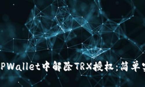 如何在TPWallet中解除TRX授权：简单实用指南