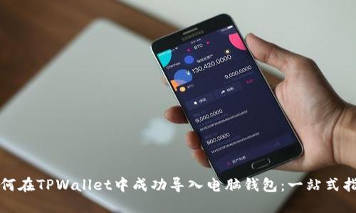 如何在TPWallet中成功导入电脑钱包：一站式指南
