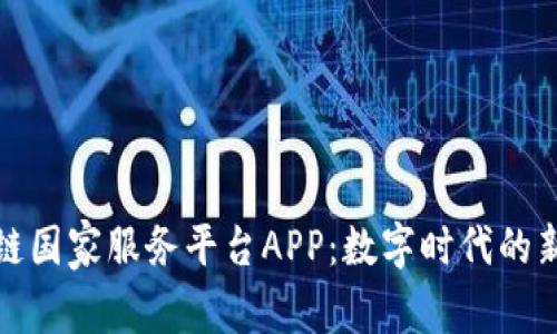 区块链国家服务平台APP：数字时代的新机遇