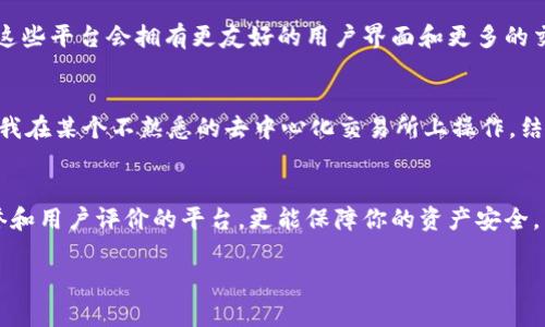在TPWallet中，HT（Huobi Token）可以通过不同的方式转换为USDT（Tether），但实际操作的可行性取决于该钱包支持的交易对和功能。以下是一些基本步骤和建议，以帮助你在TPWallet中进行HT到USDT的转换：

1. 检查支持的交易对
首先，登录你的TPWallet账户，检查是否支持HT与USDT之间的直接交易。如果没有直接的交易对，你可能需要先将HT兑换成其他稳定币或主流币，再兑换成USDT。

2. 寻找去中心化交易所
如果TPWallet内没有直接兑换的选项，可以考虑使用去中心化交易所（DEX），如Uniswap或SushiSwap等。这些平台允许用户在不同的代币间进行兑换，而不需要中心化的中介。

3. 转账并兑换
如果选择去中心化交易所，你需要将HT从TPWallet转到这些平台支持的钱包。完成转账后，连接你的钱包，然后按照平台的指引执行兑换操作。请确保仔细检查汇率和交易费用。

4. 确认交易
无论是通过TPWallet还是通过去中心化交易所完成交易，务必在最终确认之前仔细检查所有信息。在任何加密交易中，一旦交易确认，可能无法撤回。

5. 考虑使用中心化交易所
如果你觉得去中心化交易所的操作复杂，考虑使用一些中心化的交易所，如Huobi或Binance等，通常这些平台会拥有更友好的用户界面和更多的交易对。你可以将HT转入这些交易所，并直接兑换成USDT。

个人经验分享
我在使用TPWallet进行代币兑换的过程中，最开始也遇到了一些挑战。记得第一次将HT换成USDT时，我在某个不熟悉的去中心化交易所上操作，结果繁琐的步骤让我头疼不已。不过，经过几次尝试，逐渐熟悉了整个流程，现在我换代币变得顺利多了。

总结建议
在进行任何代币兑换时，确保你了解相关费用和市场价格波动。在选择交易平台时，选择具有良好信誉和用户评价的平台，更能保障你的资产安全。希望这些信息能对你在TPWallet中进行HT兑换成USDT有所帮助！

如果还有其他相关的问题或需要更具体的指导，请随时询问！