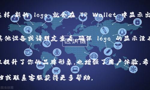 在TP Wallet 上添加 logo 是一个相对简单的过程，以下是详细的步骤和一些要点：

步骤一：准备logo文件
首先，确保你已经准备好了需要上传的 logo 文件。一般来说，logo 文件的格式应为 PNG 或 SVG，PNG 文件需要有透明背景，确保在钱包界面上显示时不影响整体美观。

步骤二：打开 TP Wallet
接下来，打开 TP Wallet 应用程序，确保你已经登录到你的账号。若没有账号，请先进行注册并登录。

步骤三：进入设置
在 TP Wallet 主界面中，找到设置选项。设置通常位于页面的右上角，点击进入设置菜单。

步骤四：选择品牌管理
在设置菜单中，寻找“品牌管理”或“自定义品牌”选项。这个选项通常用于管理与品牌相关的内容，例如 logo、名称和其他信息。点击进入。

步骤五：上传 logo
在品牌管理界面，你会看到一个“上传 logo”或“更改 logo”的按钮。点击这个按钮，然后选择你之前准备好的 logo 文件。上传后，系统可能会让你预览 logo，确保它的显示效果符合预期。

步骤六：保存更改
一旦你对 logo 的预览满意，记得点击“保存”按钮，以确保更改生效。这样，新的 logo 就会在 TP Wallet 中显示出来。

步骤七：检查与测试
最后，返回主界面检查新的 logo 是否显示正常。可能的话，通过使用其他设备或请朋友查看，确保 logo 的显示没有问题。

总结
以上就是在 TP Wallet 中上传 logo 的基本步骤。自定义 logo 不仅提升了你的品牌形象，也增强了用户体验。希望此指南能帮助你顺利上传 logo，并让你的 TP Wallet 更具个性！

如果你在过程中遇到任何问题，可以随时查看 TP Wallet 的官方文档或联系客服获得更多帮助。