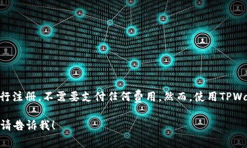 关于TPWallet账号创建的问题，实际上创建TPWallet账号本身是免费的。用户可以下载TPWallet应用并进行注册，不需要支付任何费用。然而，使用TPWallet进行一些功能，例如交易或转账时，可能会涉及到网络费用或交易费用，这通常是由区块链网络收取的。

如果你需要进一步了解有关TPWallet的具体功能，或是如何在其平台上进行操作，我可以提供相关的信息。请告诉我！