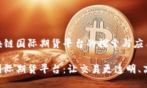 关于区块链国际期货平台的探索与应用

区块链国际期货平台：让交易更透明、高效、安全