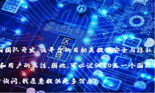 区块链SERO（Super Zero）是一个专注于隐私保护的区块链项目，最初由中国团队开发。该平台的目标是提供安全与隐私兼具的去中心化金融解决方案，并在智能合约、资产发行等方面具有广泛应用。

尽管其创始团队和开发者大多数来自中国，但SERO也逐渐吸引了全球开发者和用户的关注。因此，可以说SERO是一个国际化的项目，虽然其起源于中国，但它的用户和生态系统已经扩展到国外。

如果你对SERO的具体功能、技术架构或者应用场景等方面感兴趣，可以进一步询问，我愿意提供更多信息！