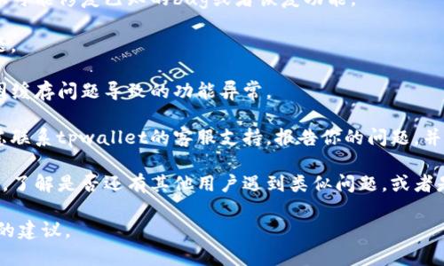 看起来你提到的“tpwallet”可能存在某些问题，具体功能消失可能由多种原因造成，例如应用更新、系统设置、账户问题等。为了提供更具体的帮助，可以考虑以下几个步骤：

1. **检查网络连接**：确保你的设备连接到一个良好的网络，如果网络不稳定，可能会影响应用的功能。

2. **更新应用**：查看是否有tpwallet的更新版本，应用新版本可能修复已知的bug或者恢复功能。

3. **重启设备**：有时候，简单地重启设备可以解决临时的问题。

4. **清除缓存**：尝试清除tpwallet的缓存，可能会解决一些因缓存问题导致的功能异常。

5. **联系支持团队**：如果以上方法都无法解决问题，可以考虑联系tpwallet的客服支持，报告你的问题，并询问是否有已知的故障或维护情况。

6. **社区和论坛**：查看与tpwallet相关的在线论坛或者社区，了解是否还有其他用户遇到类似问题，或者是否有解决方案。

如果提供更多关于tpwallet的具体问题描述，我能给予更准确的建议。