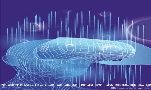 轻松掌握TPWallet老版本使用技巧，助你玩转加密资产