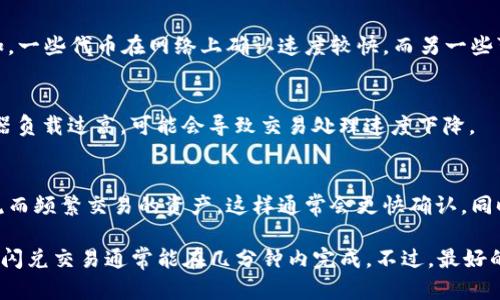 关于TP Wallet中的闪兑功能所需时间的问题，实际上会受到多种因素的影响，包括网络拥堵状况、交易的复杂性以及所涉及的区块链技术等。

在一般情况下，TP Wallet的闪兑功能通常是设计为快速的，但具体所需时间可能会有所不同。以下是一些可能影响闪兑速度的因素：

网络状况
在区块链网络高峰期，交易可能会因为拥堵而延迟，这种情况下闪兑功能的执行时间也会相应延长。例如，当比特币网络或以太坊网络交易活跃时，交易确认的时间可能会增加，从而影响TP Wallet的闪兑状态。

交易类型
闪兑交易可能涉及不同类型的资产和代币，每种资产的确认方式和速度不同。例如，一些代币在网络上确认速度较快，而另一些可能较慢。因此，所选择的交易对也会影响整体的交易时间。

系统性能
TP Wallet自身的系统性能和程度也会对闪兑的速度产生影响。如果钱包的服务器负载过高，可能会导致交易处理速度下降。

最佳实践
为了获得更快的闪兑体验，用户可以在网络相对不拥堵的时间进行交易，选择主流而频繁交易的资产，这样通常会更快确认。同时，保持TP Wallet应用的最新版本也有助于确保最佳性能。

总结来说，闪兑的时间并没有一个绝对的固定值；一般而言，在网络顺畅的情况下，闪兑交易通常能在几分钟内完成。不过，最好的方法是在交易前了解当前的网络状况以及TP Wallet的相关公告。