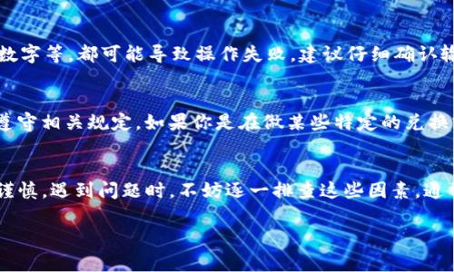 关于tpwallet操作失败的原因，这里列出了一些常见的可能性，以及一些解决建议。

1. 网络连接问题
tpwallet需要稳定的网络连接来完成交易。如果你的网络不稳定，可能会导致操作失败。建议检查你的网络连接状态，确保网络畅通。此外，可以尝试切换到其他网络，例如从Wi-Fi切换到移动数据，或者反之。

2. 账户余额不足
在进行某些操作（如转账、兑换等）时，账户中的余额可能不足以完成该操作。如果操作失败，检查你的账户余额是否足够。如果余额不足，首先充币，然后再重新尝试操作。

3. 钱包版本问题
tpwallet有时会出现版本不兼容的问题。确保你使用的是最新版本的tpwallet，或者卸载后再重新安装。可以去官方网站或者应用商店查看更新信息。

4. 操作权限问题
一些特定的操作需要特定的权限，确保你的账户已完成KYC（了解你的客户）验证，以获得更多的操作权限。如果你没有完成这些步骤，可能会导致某些操作无法执行。

5. 系统维护或故障
有时，tpwallet的服务器可能在进行维护或发生故障。这种情况下，最好查看官方社交媒体或公告，确认是否存在系统问题。通常这种问题会在短时间内解决，你可以稍后再次尝试操作。

6. 输入错误
在执行交易时，输入地址或数量等信息时，要格外小心。任何细微的错误，如地址拼写错误、遗漏数字等，都可能导致操作失败。建议仔细确认输入的信息，确保无误。

7. 限制和规定
不同的平台和钱包会有不同的使用政策，有些操作可能会因为合规原因被限制。确保你了解并遵守相关规定。如果你是在做某些特定的兑换或交易操作，最好提前查阅相关方案，确认是否符合要求。

总结
以上是一些tpwallet操作失败的常见原因和建议。在使用任何数字钱包进行操作时，都要保持谨慎。遇到问题时，不妨逐一排查这些因素，通常会找到解决方案。如果还是无法解决，可以考虑寻求官方支持团队的帮助，得到更专业的指导。

希望这能够帮助你解决tpwallet操作失败的问题！如果还有其他疑问，请随时询问。