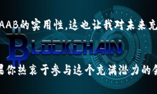 AAB（AAB Token）是TP Wallet（一个去中心化钱包）的原生代币，通常用于平台内的各种服务和功能。作为一种数字货币，AAB可以用于支付手续费、进行交易、参与生态系统的其他活动等。这种代币的推出主要是为了增强用户体验，提高TP Wallet的交易效率和安全性。

以下是一些关于AAB的关键点：

### 1. AAB的功能
AAB Token在TP Wallet中的多种用途使其成为一个重要的组成部分。用户可以使用AAB进行交易手续费的支付，享受一定的折扣。此外，AAB还可用于参与TP Wallet的各种生态活动，包括但不限于投票、质押等。这种多样化的应用场景使得AAB不仅仅是一种投资工具，更是用户在TP Wallet平台上日常操作的助力。

### 2. AAB的优势
AAB的设计理念在于提升用户体验。持有AAB Token的用户可以享受到平台提供的一系列优惠政策，比如交易手续费的减免、独特的会员福利等。同时，AAB的去中心化特性为用户提供了更高的安全保障，用户的资产不会因为中心化平台的风险而受到威胁。

### 3. 投资AAB的考虑
对于投资者而言，AAB Token的价值不仅在于其价格波动，更在于它在TP Wallet生态系统中的实际应用。随着TP Wallet的不断发展和用户基数的增加，AAB的使用场景也会越来越广泛，潜在的增值空间值得投资者关注。不过，投资数字货币时仍需谨慎，了解市场风险及技术背景是确保投资成功的重要因素。

### 4. 个人经历与观点
我在接触数字货币的初期，也曾经对各种代币进行了研究。当时的我和许多人一样，对于每种币的真实价值充满好奇。尤其是看到TP Wallet这样安全、方便的钱包时，我意识到其实很多代币的背后是一个庞大而复杂的生态系统。在探索AAB的过程中，我发现了它的实用性和未来潜力，也认识到参与其中的乐趣。这种探索和学习的过程，对我而言是一段挖掘自我潜力的旅程。

### 5. 未来展望
随着区块链技术的不断发展和应用场景的丰富，AAB Token及其所在的生态系统也将面临新的机遇与挑战。未来TP Wallet可能会推出更多的功能和合作项目，从而提升AAB的实用性。这也让我对未来充满期待，因为每一个新变化都可能带来新的投资机会和参与方式。

### 总结
AAB Token作为TP Wallet的原生代币，不仅是用户交易的工具，更是一个完整生态系统的核心组成部分。随着市场的不断发展，AAB的价值与应用场景也将日益丰富。如果你热衷于参与这个充满潜力的领域，不妨深入了解并考虑加入AAB的世界。