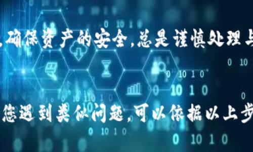 关于“tpwallet里面的币不显示金额”这个问题，可能涉及到几个方面的原因和解决方案。以下是相关的详细信息：

一、检查网络连接
首先，请确保您的设备连接到稳定的互联网。如果网络不稳定，可能会导致钱包无法更新显示的信息。有时，钱包的数据需要通过网络与区块链进行同步，断断续续的网络连接可能导致显示不完整。

二、更新应用程序
确保您使用的是tpwallet的最新版本。如果您使用的是旧版本，可能会遇到兼容性问题或者某些功能无法正常显示。前往应用商店检查是否有可用的更新并及时下载安装。

三、查看资产设置
在tpwallet中，资产可能需要添加或者激活。有时，您所持有的币种可能未在默认设置中显示。请检查钱包的“资产管理”或“设置”选项，确保相关的币种已被选中或激活。

四、区块链状态
有时候，区块链本身的状态可能会影响到钱包的显示。如果区块链网络拥堵或者出于维护状态，您可能会看到金额无法及时更新的情况。您可以访问相关区块链的状态监控网站进行查询。

五、重新启动应用
如同电脑有时候需要重启才能解决问题，重启tpwallet应用也可能帮助您解决显示问题。关闭应用程序，然后重新打开，查看金额是否恢复正常显示。

六、联系客服支持
如果以上方法均无效，建议您联系tpwallet的客服支持。他们可以提供更专业的技术支持，并帮助您解决具体问题。

七、备份和安全性
在对钱包进行任何操作之前，建议您做好备份。密码、私钥等重要信息一定要妥善保存，确保资产的安全。总是谨慎处理与数字货币相关的事务，确保您的安全措施到位。

总结
以上就是关于“tpwallet里面的币不显示金额”问题的一些可能原因及解决方案。如果您遇到类似问题，可以依据以上步骤进行排查和处理。希望这些信息能够对您有所帮助，同时祝您的数字货币投资顺利！