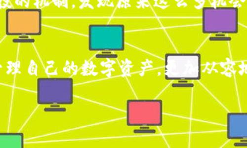 在使用TPWallet或者任何数字货币钱包时，如果你发现钱包中的币种数量不断增加，可能有几个原因：

1. 质押或挖矿
如果你在TPWallet中持有某种加密货币，并且这个币种支持质押（staking）或挖矿（mining），那么随着时间的推移，你会看到钱包里的币种数量在增加。这是因为在你质押的过程中，你会获得相应的奖励，这些奖励会直接增加到你的钱包余额中。

2. 领息或分红
某些加密货币项目允许用户通过持有该币种来获得分红或利息。如果你持有的币种符合这种条件，可能会周期性地将收益分配到你的钱包中，从而让你的币种数量增加。

3. 空投（Airdrops）
当你参与某些项目的空投活动时，项目方会将免费的代币直接发放到符合条件的钱包地址。如果你的TPWallet地址参与了某个空投，你会定期看到你的余额增加。

4. 交易所存款和转账
如果你最近从交易所转入了资金，或者收到了他人的转账，也会导致钱包余额的增加。这种情况比较常见，特别是当你活跃于交易市场时。

5. 价格变动与资产估值
虽然这并不直接增加你的币量，但价格的上涨会使你的资产更有价值。有时候，人们误以为币数量增加了，其实是因为它们的市场价值在上升。

个性化体验与建议
我记得第一次接触加密货币时，看到钱包中的数字在增加，心里也是既惊讶又兴奋。我开始深入研究质押和空投的机制，发现原来这么多机会在等着我去发掘。我想对新手们说，不妨多花点时间去了解这些机制，确保你的资金能够在安全的环境中增值。

总结
总而言之，TPWallet中币的数字不断增加，可能是多种因素导致的。了解这些背后的机制，将有助于你更好地管理自己的数字资产，更加从容地看待其增减变化。

希望这些信息对你有所帮助！如果你有更具体的问题，欢迎随时询问。