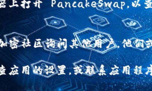 看起来您在使用 TP Wallet 和 PancakeSwap 时遇到了问题。如果您遇到打不开的问题，可以尝试以下几个步骤来进行故障排除：

### 1. 检查网络连接
确保您的设备连接到互联网。如果您的网络信号不稳定，可能会导致应用程序无法加载。

### 2. 更新应用程序
确保您下载的 TP Wallet 和 PancakeSwap 是最新版本。旧版本的应用可能会出现兼容性问题。您可以去应用商店查看是否有可用的更新。

### 3. 清除应用缓存
有时候，清除应用的缓存可能会解决加载问题。进入手机设置，找到 TP Wallet 应用，点击“清除缓存”。

### 4. 重启设备
尝试重启您的手机或电脑，有时候设备的小故障可以通过重启来解决。

### 5. 查看官方渠道
访问 TP Wallet 或 PancakeSwap 的官方社交媒体和社区，因为它们可能会发布有关操作问题的公告或解决方案。

### 6. 尝试其他设备或浏览器
如果您在手机上遇到问题，可以尝试在电脑或其他浏览器上打开 PancakeSwap，以查看是否能够正常工作。

### 7. 提问社区
如果问题仍然存在，您可以在 Reddit、Twitter 或其他加密社区询问其他用户，他们或许能够提供帮助。

如果这些方法都没有解决问题，您可能需要更深入地检查应用的设置，或联系应用程序的客户支持。希望您的问题能够尽快得到解决！