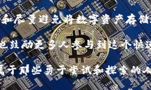 购买币的最佳指南：如何通过TPWallet获取数字货币

TPWallet, 购买币, 数字货币/guanjianci

在当今快速发展的数字货币市场中，越来越多的人对如何购买和管理自己的加密资产产生了兴趣。TPWallet作为一个流行的加密钱包，不仅提供安全存储数字资产的功能，还支持通过多种方式购买数字货币。接下来，我将与您分享通过TPWallet购买币的详细步骤，以及我在这个过程中获得的经验和建议。

第一步：准备好你的TPWallet账户

在你可以购买任何币之前，首先需要确保你拥有一个TPWallet账户。如果你还没有账户，可以轻松地通过下载TPWallet的应用程序进行注册。这个过程相对简单，你只需提供一些基本的个人信息，并设置一个安全的密码。 

注册完成后，切记要备份你的私钥或恢复短语。这些信息是访问你钱包的唯一途径，失去它们将意味着你无法再访问自己的数字资产。无论你是多少年的加密货币用户，创建备份始终是一个不可或缺的步骤，这是我小时候学习如何疏通流失的经历使我意识到的道理——保持重要信息的安全总是关键。

第二步：了解可购买的数字货币

TPWallet支持多种数字货币的购买，包括但不限于比特币（BTC）、以太坊（ETH）、和一些新兴的山寨币。根据你自己的需求和投资策略，选择你希望购买的币种。了解不同币种的背景和前景非常重要。如果你与我一样是一名小白，或者对某些币种不了解，可以参考一些权威的区块链网站，了解它们的项目背景和团队情况。

第三步：选择支付方式

TPWallet提供多种支付方式来帮助你购买数字货币，包括信用卡、借记卡以及一些第三方支付平台。根据你的方便性和安全性考虑，选择合适的支付方式。如果你像我一样，可能会对使用信用卡支付感到舒适，因为这个过程是快速且直观的。

不过，值得注意的是，不同的支付方式可能会收取不同的手续费，因此提前了解这些费用很重要。我在寻找低费用的交易方式时也经历了一些摸索，选错支付方式让我在交易中多花了不少钱。

第四步：购买数字货币

完成账户创建和支付方式选择后，便可以开始购买数字货币了。打开TPWallet应用程序，导航到“购买”选项，然后输入你想要购买的币种及金额。确认信息后，按照提示完成交易。

一旦支付确认，你的购买将很快反映在你的TPWallet账户中。这时候的我感到非常兴奋，就像小时候第一次获得零花钱，心中充满期待。终于可以在这个数字货币的世界里畅游了！

第五步：确认交易并安全存储

交易完成后，务必检查你的账户确认交易是否成功。TPWallet提供透明的交易记录，可以很方便地查看你的交易历史。同时，确保将购买的数字资产安全地存储在你的TPWallet中，尽量避免在交易所直接存储数字货币，以降低潜在的安全风险。我小时候总是把重要的东西藏好，避免丢失，这种思维在处理数字资产时同样适用。

第六步：深入了解市场与资产管理

随着你对TPWallet的熟悉，进一步了解数字货币市场的动态至关重要。定期查看相关新闻、趋势分析和社交媒体反馈，可以帮助你作出明智的投资决策。我在这个过程中学会了怎样分析市场波动，结合个人的投资目标，调整我的投资组合。

此外，TPWallet还提供相关的资产管理工具，帮助用户跟踪他们的投资表现。使用这些工具可以让你更好地理解你的资产分布，及时做出调整，这在我管理自己资产时尤为重要。

总结：用TPWallet开启你的加密货币之旅

通过TPWallet购买数字货币是一个简单而高效的过程。无论你是新手还是有经验的投资者，这个平台都能够满足你的需求。此外，牢记保护你的私钥和尽量避免将数字资产存储在交易所也是保障安全的重要措施。

在这一旅程中，我积累了很多有价值的经验与教训，无论是关于资金管理、安全意识，还是对于市场动态的敏感度。希望我的分享能对你们有所帮助，也鼓励更多人参与到这个快速发展的数字货币世界中来。

无论是出于个人投资需求、对新技术的好奇，还是希望与全球金融趋势接轨，TPWallet无疑是一个非常不错的选择。就像我萦绕于心的思考，未来是属于那些勇于尝试和探索的人。和我一起，勇敢地走进这个未知的数字世界，发掘每一份可能性吧！