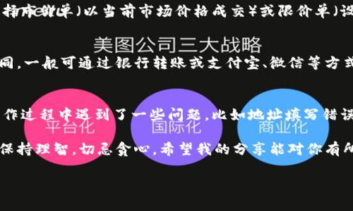 要将 TPWallet 中的 U（例如 USDT）换成人民币，通常可以通过以下步骤完成：

第一步：选择合适的交易所
首先，您需要选择一个支持 USDT 及其他加密货币交易的平台。目前市场上有许多交易所，例如 Binance、Huobi、OKEx 等，这些平台都允许用户将 USDT 转换成人民币。在选择交易所时，请确保它们的交易量、手续费和安全性符合您的需求。

第二步：注册和验证账户
如果您尚未在选择的交易所注册账户，请按照交易所的指引完成注册。通常需要提供一些个人信息及身份证明文件进行身份验证，确保交易的合规性和安全性。尽量选择一些知名度高、用户评价好的平台，避免安全风险。

第三步：将 USDT 转入交易所
在交易所注册并验证账户后，接下来需要将您的 TPWallet 中的 USDT 转移到交易所的钱包地址。登录您的 TPWallet，选择提币功能，输入交易所提供的 USDT 钱包地址，确认转账金额，然后提交交易。在转账过程中，请仔细核对地址，确保准确无误。

第四步：在交易所进行交易
当您的 USDT 成功转入交易所后，您就可以开始进行交易了。选择 USDT/人民币交易对，按照市场价格进行买入或卖出操作。您可以选择市价单（以当前市场价格成交）或限价单（设定一个价格，等待市场达到该价格再成交）。

第五步：提取人民币
交易成功后，您将拥有人民币余额。接下来，可以选择提币功能，将人民币提现到您的银行账户。不同交易所支持的提现方式可能有所不同，一般可通过银行转账或支付宝、微信等方式提现。请注意确认提现手续费和到账时间。

个人体验与总结
回想我第一次尝试将加密货币转换为法币时，心中充满了忐忑和期待。我记得那时也让我感受到市场的剧烈波动和机会的无限。尽管操作过程中遇到了一些问题，比如地址填写错误导致的转账失败，但我从中学习到了更多关于如何安全有效地进行交易的经验。我相信，只要保持冷静和耐心，大家都能掌握这项技能。

在这个数字货币盛行的时代，我希望更多的人能够了解这些知识，把握机会，实现财富的增长。无论是选择交易平台还是操作步骤，都要保持理智，切忌贪心。希望我的分享能对你有所帮助！

如果还有其他具体问题，欢迎随时问我！