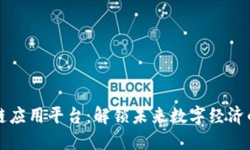 区块链应用平台：解锁未来数字经济的钥匙