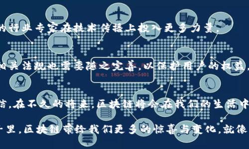 区块链技术的崛起：国内平台的变革与机会

区块链,数字货币,互联网金融/guanjianci

区块链技术的基本概念
区块链是一种去中心化的分布式账本技术，最初应用于比特币等数字货币，但如今其潜力已经远远超出了金融领域。它可以用于供应链管理、智慧合约、数字身份验证等多个领域。区块链的核心吸引力在于其透明性、安全性和不可篡改性，这使得它在很多行业中都受到了广泛关注。

国内区块链发展概况
随着区块链技术的发展，国内也涌现出了许多相关的平台与项目。政府对区块链技术的支持，以及市场对新兴技术的热情，为这一领域的发展提供了良好的契机。

中国区块链平台举例
以下是几个在国内较为知名的区块链平台，它们在各自的领域中发挥着重要作用。

h41. 火币网/h4
火币网成立于2013年，是中国最早的数字货币交易平台之一。火币网不仅提供交易服务，还拥有自己的区块链研究院，积极推动区块链技术的应用。

h42. 币安（Binance）/h4
在区块链技术的推广与应用方面，币安无疑是一个典型的代表。其平台不仅交易种类丰富，还涉及区块链技术开发和应用，为用户提供了多样化的选择。

h43. OKEx/h4
OKEx是另一家知名的数字货币交易所，提供现货交易和期货交易等多种交易形式。它还在研究如何通过区块链技术提高交易安全性和效率。

h44. 除了交易所：Nervos、Conflux等项目/h4
随着区块链技术的不断成熟，许多项目开始注重基础设施的建设。Nervos和Conflux等开放式区块链项目在底层技术上做出了重要贡献，为更广泛的应用场景打下了基础。

区块链如何变革行业
回忆起我小时候，互联网的兴起让我对数字世界充满了好奇，而如今，我看到区块链技术又一次引发了一场革命。区块链不仅能改变金融行业，还能对医疗、物流、教育等多个领域产生深远的影响。

h4金融行业的变革/h4
在金融领域，区块链可以通过去中心化的方式简化交易流程，降低成本。同时，区块链也能提高交易的透明度和安全性，减少欺诈行为的发生。

h4供应链管理的透明度提升/h4
在供应链管理中，区块链可以追踪商品的来源和流通路径，从而提升消费者的信任感。我记得上次买苹果是经过多个环节，知道每一步的来源，使我感到更加放心。

h4智慧合约的应用潜力/h4
智慧合约是区块链技术中的重要应用，它可以自动执行合同条款，减少人工干预。我曾经在一次项目中参与了智能合约的编写，感受到区块链技术带来的高效与便捷。

区块链技术的挑战与未来
尽管区块链技术的发展前景广阔，但仍存在一些挑战。例如，技术的复杂性、数据隐私保护以及法律法规的滞后等问题都需要进一步解决。

h4技术复杂性与普及/h4
对于普通用户而言，区块链技术的理解仍然十分有限。我发现许多人在与区块链相关的讨论中感到困惑，这要求我们的行业专家在技术传播上投入更多力量。

h4法律与监管问题/h4
区块链技术在法律和监管方面也面临挑战，很多国家和地区尚未完全建立完善的监管框架。随着区块链技术的普及，相关法规也需要随之完善，以保护用户的权益。

总结与展望
区块链技术无疑是未来数字经济的重要组成部分。在国内多家平台的努力下，这一技术正逐渐渗透到各个行业。我相信，在不久的将来，区块链将会在我们的生活中扮演更加重要的角色。

总的来说，区块链技术的应用价值巨大，它不仅能够提高效率、降低成本，还能带来安全性和透明度。我期待未来的日子里，区块链带给我们更多的惊喜与变化。就像我小时候曾憧憬的那些科技梦想一样，今天的区块链技术正在逐步实现。