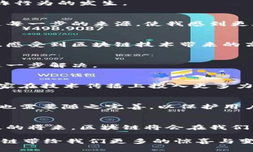 区块链技术的崛起：国内平台的变革与机会

区块链,数字货币,互联网金融/guanjianci

区块链技术的基本概念
区块链是一种去中心化的分布式账本技术，最初应用于比特币等数字货币，但如今其潜力已经远远超出了金融领域。它可以用于供应链管理、智慧合约、数字身份验证等多个领域。区块链的核心吸引力在于其透明性、安全性和不可篡改性，这使得它在很多行业中都受到了广泛关注。

国内区块链发展概况
随着区块链技术的发展，国内也涌现出了许多相关的平台与项目。政府对区块链技术的支持，以及市场对新兴技术的热情，为这一领域的发展提供了良好的契机。

中国区块链平台举例
以下是几个在国内较为知名的区块链平台，它们在各自的领域中发挥着重要作用。

h41. 火币网/h4
火币网成立于2013年，是中国最早的数字货币交易平台之一。火币网不仅提供交易服务，还拥有自己的区块链研究院，积极推动区块链技术的应用。

h42. 币安（Binance）/h4
在区块链技术的推广与应用方面，币安无疑是一个典型的代表。其平台不仅交易种类丰富，还涉及区块链技术开发和应用，为用户提供了多样化的选择。

h43. OKEx/h4
OKEx是另一家知名的数字货币交易所，提供现货交易和期货交易等多种交易形式。它还在研究如何通过区块链技术提高交易安全性和效率。

h44. 除了交易所：Nervos、Conflux等项目/h4
随着区块链技术的不断成熟，许多项目开始注重基础设施的建设。Nervos和Conflux等开放式区块链项目在底层技术上做出了重要贡献，为更广泛的应用场景打下了基础。

区块链如何变革行业
回忆起我小时候，互联网的兴起让我对数字世界充满了好奇，而如今，我看到区块链技术又一次引发了一场革命。区块链不仅能改变金融行业，还能对医疗、物流、教育等多个领域产生深远的影响。

h4金融行业的变革/h4
在金融领域，区块链可以通过去中心化的方式简化交易流程，降低成本。同时，区块链也能提高交易的透明度和安全性，减少欺诈行为的发生。

h4供应链管理的透明度提升/h4
在供应链管理中，区块链可以追踪商品的来源和流通路径，从而提升消费者的信任感。我记得上次买苹果是经过多个环节，知道每一步的来源，使我感到更加放心。

h4智慧合约的应用潜力/h4
智慧合约是区块链技术中的重要应用，它可以自动执行合同条款，减少人工干预。我曾经在一次项目中参与了智能合约的编写，感受到区块链技术带来的高效与便捷。

区块链技术的挑战与未来
尽管区块链技术的发展前景广阔，但仍存在一些挑战。例如，技术的复杂性、数据隐私保护以及法律法规的滞后等问题都需要进一步解决。

h4技术复杂性与普及/h4
对于普通用户而言，区块链技术的理解仍然十分有限。我发现许多人在与区块链相关的讨论中感到困惑，这要求我们的行业专家在技术传播上投入更多力量。

h4法律与监管问题/h4
区块链技术在法律和监管方面也面临挑战，很多国家和地区尚未完全建立完善的监管框架。随着区块链技术的普及，相关法规也需要随之完善，以保护用户的权益。

总结与展望
区块链技术无疑是未来数字经济的重要组成部分。在国内多家平台的努力下，这一技术正逐渐渗透到各个行业。我相信，在不久的将来，区块链将会在我们的生活中扮演更加重要的角色。

总的来说，区块链技术的应用价值巨大，它不仅能够提高效率、降低成本，还能带来安全性和透明度。我期待未来的日子里，区块链带给我们更多的惊喜与变化。就像我小时候曾憧憬的那些科技梦想一样，今天的区块链技术正在逐步实现。