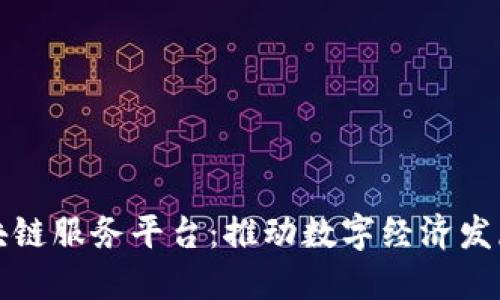 山西省区块链服务平台：推动数字经济发展的新引擎