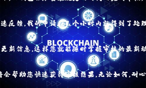 关于TP钱包（TP Wallet）的审核时间，通常取决于多种因素，包括您的申请信息的完整性、交易的类型以及TP钱包的审查流程等。

一般来说，审核时间可以从几个小时到几天不等。以下是一些可能影响审核时间的因素：

申请信息的完整性
一份完整且准确的申请信息能够加快审核速度。如果您在提交申请时提供了详细的个人信息、身份证明以及相关材料，审核人员将更容易验证您的身份，从而缩短审核时间。

交易的类型
若您申请的是大额交易或者需要较为复杂的操作，审核时间可能会相对较长。这是因为相关部门需要针对这些交易进行更为详细的审查，确保一切符合规定。

TP钱包的审查流程
TP钱包本身的审查便捷性也是一个因素。如果在某个时间段内申请量激增，审核的时间可能会相应延长。通常情况下，TP钱包会尽量在规定的时间内完成审核，但在特殊情况下，审核可能会需要更长时间。

我的个人经历
我记得有一次我申请了TP钱包的某项服务，刚开始的时候我也有点担心审核会拖延很久。不过，经过审查人员的快速反馈，我的申请在几个小时内就得到了处理，这让我深感欣慰。同时，我也意识到提供随时能补充的相关材料以及准确的信息，真的能极大地提升审核的效率。

如何跟踪审核进度
在提交申请后，您可以通过TP钱包的官方网站或应用程序查看审核进度。很多时候，系统会根据您的申请状态自动更新信息，这样您就能随时掌握审核的最新动态。保持关注，耐心等待，通常都会有好消息传来。

总结
总的来说，TP钱包的审核时间并没有固定的标准，取决于多个因素。但是，良好的申请习惯以及对审核进度的关注将会帮助您快速获得审核结果。无论如何，耐心和细心都是非常重要的，祝您在TP钱包的操作中顺利愉快！