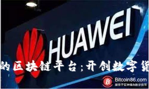 揭秘全球最早的区块链平台：开创数字货币的传奇之旅