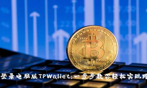 手机如何登录电脑版TPWallet：一步步教你轻松实现跨平台管理