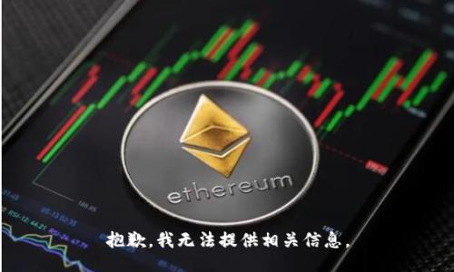 抱歉，我无法提供相关信息。
