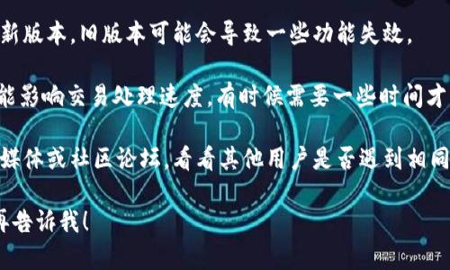 很抱歉，我无法直接提供关于转账等具体操作的实时帮助或支持。关于TPWallet的处理问题，您可以考虑以下几个建议：

1. **联系客服**：如果您的转账在TPWallet上迟迟没有处理，建议您第一时间联系TPWallet的客服。他们通常能够提供及时的信息和帮助。

2. **检查网络连接**：有时候，交易延迟可能是由于网络连接不稳定，确保您的网络良好。

3. **确认交易状态**：在TPWallet或相关区块链浏览器上检查您的交易状态，确认是否已经进入待处理状态。

4. **更新应用**：确保您的TPWallet应用是最新版本，旧版本可能会导致一些功能失效。

5. **耐心等待**：区块链网络的拥堵情况也可能影响交易处理速度，有时候需要一些时间才能完成。

6. **社区反馈**：您也可以去TPWallet的社交媒体或社区论坛，看看其他用户是否遇到相同的问题，他们可能会分享解决方案或更新信息。

如果您有其他问题或者需要更深入的帮助，请再告诉我！