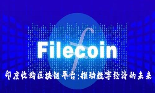 印度收购区块链平台：推动数字经济的未来