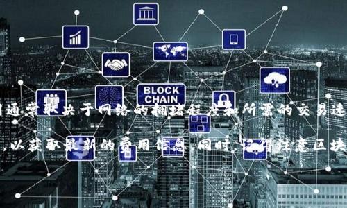 关于TPWallet（TPW）及其相关的矿工费，不同交易或操作的矿工费可能有所不同，具体费用通常取决于网络的拥堵程度和所需的交易速度。一般来说，矿工费是用户在进行交易时支付给矿工的费用，以激励他们处理和验证交易。

如果你需要具体的矿工费用信息，建议你访问TPWallet的官方平台或相关的区块链浏览器，以获取最新的费用信息。同时，记得注意区块链网络的状态，因为流量较大的时候，矿工费可能会有所增加。

如果你有其他关于TPWallet或区块链技术的问题，欢迎继续询问！