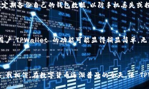 苹果手机的 TPWallet 是一款多功能的数字钱包，专为用户提供方便、安全的金融服务体验。下面将详细介绍 TPWallet 的主要功能、使用方法及其优缺点。

TPWallet 的主要功能

TPWallet 的核心功能包括存储和管理各种数字货币（如比特币、以太坊等）、进行实时交易、参与去中心化金融（DeFi）项目、以及使用去中心化应用（DApp）等。此外，TPWallet 还支持NFT的管理，用户可以方便地查看和转移自己的数字资产。

用户界面及操作体验

TPWallet 的用户界面设计简洁直观，适合各种水平的用户。在首页，用户可以一目了然地看到自己的资产情况，同时根据需要可以快速切换不同的功能模块。对于新手用户来说，TPWallet 提供了一系列的教程和帮助文档，有助于他们快速上手。

安全性和隐私保护

在使用数字钱包时，安全性是一个非常关键的因素。TPWallet 在这方面做得相对出色。它采用了多层加密技术，并支持指纹和面部识别等生物识别功能，确保用户的资产安全。此外，TPWallet 对用户的隐私保护也给予了相当高的重视，所有敏感信息均以加密方式存储，不会被泄露。

社交功能

TPWallet 还引入了一些社交功能，用户可以与朋友分享他们的投资经验、交易策略，甚至可以互相送出数字资产。这种社交化的设计不仅增强了用户的粘性，也为数字货币的传播创造了条件。

个性化观点

在我个人的使用经历中，TPWallet 给我的第一印象就是友好和直观。我记得刚开始接触数字货币时，总是希望能找到一款简单易用的钱包。当我第一次使用 TPWallet 时，它的设计和帮助文档让我觉得一切都是那么顺理成章。当时我也忍不住想，这款钱包是否能在未来的数字经济中站稳脚跟。

使用 TPWallet 的小技巧

对于新手用户，我有几个小建议可以分享。首先，在进行任何交易前，务必仔细检查接收地址和金额。数字货币一旦转账，几乎无法找回。其次，建议定期备份自己的钱包数据，以防手机丢失或损坏。最后，尽量不要在公共网络下进行大额交易，以减少被黑客攻击的风险。

TPWallet 的不足之处

尽管 TPWallet 很多方面做得不错，但也存在一些不足之处。例如，目前其交易手续费相对较高，尤其是在网络拥堵的时候。再者，对于一些高级用户，TPWallet 的功能可能显得稍显简单，无法满足他们对专业功能的需求。这些都是用户在选择数字钱包时需要考虑的因素。

结论

总体而言，TPWallet 是一款适合新手和普通用户的数字钱包。但是，对于追求高级功能和低手续费的用户来说，可能需要寻找其他更专业的工具。我相信，在数字货币逐渐普及的今天，像 TPWallet 这样的产品会越来越受到欢迎。我在个人使用的过程中，不断积累了对数字资产管理的理解，也希望通过这篇文章与大家分享我的看法。