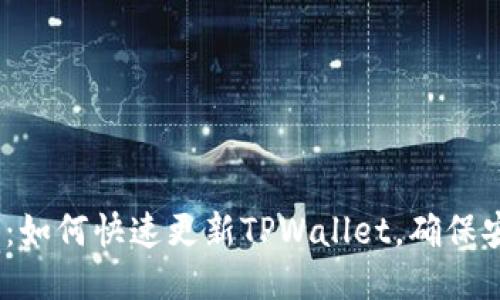  全面指南：如何快速更新TPWallet，确保安全与便捷