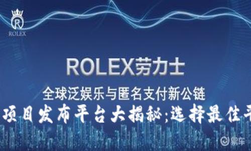 2023年区块链新项目发布平台大揭秘：选择最佳平台实现项目价值