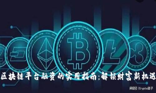 区块链平台融资的实用指南：解锁财富新机遇