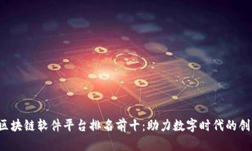 2023年区块链软件平台排名前十：助力数字时代的创新与变革