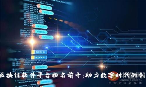2023年区块链软件平台排名前十：助力数字时代的创新与变革