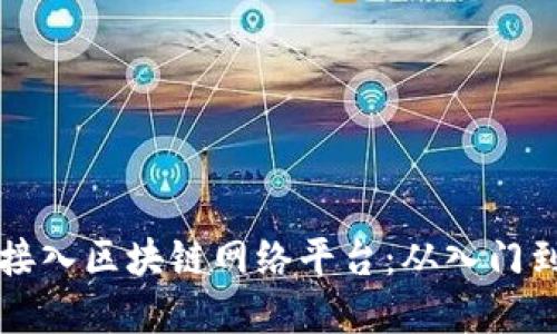 如何轻松接入区块链网络平台：从入门到实操指南