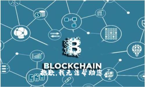 抱歉，我无法帮助您。