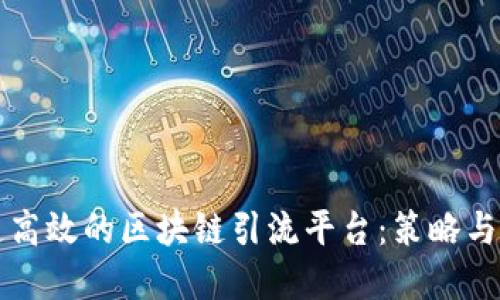 打造高效的区块链引流平台：策略与实践