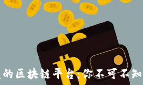   
选择可信赖的区块链平台：你不可不知的实用指南