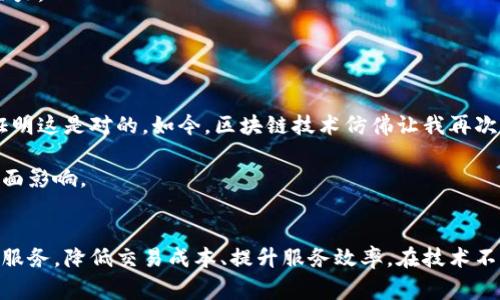 baioti美国银行如何通过区块链平台引领金融变革/baioti  
区块链,金融科技,美国银行/guanjianci  

引言  
在现代金融领域，区块链技术的崛起无疑是最引人瞩目的趋势之一。作为世界领先的金融机构之一，美国银行凭借其在科技创新方面的投入，正积极开发区块链平台，以期在这个瞬息万变的市场中把握先机。我的印象中，区块链这个词最初听到的时候，还是在课堂上，老师说这是未来金融的革命性技术，而如今它真的开始影响我们的生活了，真是令人振奋。  

区块链的基本概念与发展  
区块链，简单来说，就是一种通过去中心化来确保数据安全和透明的方法。它由一系列块组成，每个块包含一定数量的交易信息，通过复杂的加密算法连接在一起。这种数据结构不仅防篡改，还实现了不同方之间的信任。这让我想起了小学时的班级投票，大家都把选票放在一个透明的箱子里，确保每个人的选择都能被看到与信任。  

区块链技术自比特币问世以来逐渐受到了广泛关注，尤其是在金融行业，它被视为降低成本和提升效率的有效手段。美国银行作为这个领域的先锋，它的区块链平台正在探索如何将传统金融服务转变为更高效、更安全的数字服务。  

美国银行的区块链平台  
美国银行于近年来投入巨资开发和推广其区块链平台，旨在为客户提供更好的金融服务。这个平台不仅能够实现快速、透明的交易结算流程，还可使金融产品的设计更加灵活。我记得很久以前，完成一笔跨境支付可能需要几天时间，而如果有人告诉我，未来只需几分钟就能完成交易，我是多么难以置信，但如今这正变成现实。  

美国银行的区块链平台还提供智能合约功能，使得合同自动执行成为可能。我认为这将对许多业务领域产生深远影响，比如房地产交易、保险索赔等，能降低人为错误和欺诈的风险。其实，这就像我小时候和朋友一起计划一次集体活动，我们会先制定一份详细的“协议”，如果有一个人违反了约定，大家都会非常不满。而有了智能合约，大家都能放心参与，合约会自动执行。  

区块链的实用价值  
有了这样的区块链平台，美国银行将能够提高交易的速度和安全性，降低运营成本。通过去中介化，银行不仅可以节省手续费，还能将这些节省回馈给客户。这一点在我看来，对于普通消费者尤其重要，以前我们为了一笔交易需要支付高额的手续费，而今这种情况即将得到改善。区块链的透明度也可能引发整个行业的积极竞争，从而逐步提升服务质量。  

此外，区块链技术还可以用于增强客户的身份验证，防止欺诈行为。这让我想到自己曾经丢失过银行卡，经历了一番麻烦的挂失、补办过程。而在未来，区块链可以为每个客户提供一个去中心化的身份，确保信息的安全和隐私。这样不仅能提高客户在与银行的交互过程中的安全感，也提高了时代接轨的必要性。  

现实案例分析  
例如，美国银行与其他机构合作开发的区块链网络，已经在某些试点项目中显示了其效率和安全性。通过区块链技术，某些特定交易的结算时间已由数天缩短为数小时，甚至数分钟。这一切，无疑都在展示这个技术的潜力。  

在我看来，随着这种技术的逐步应用，明天的银行将与今天大相径庭。想象一下，未来的顾客只需打开手机，就能以流畅且安全的方式完成所有金融交易，而不必担心繁冗的手续和环节，真是太令人期待了。  

个人化的看法与情感  
从个人的角度看，我认为区块链不仅仅是技术的更新换代，它是一种思维方式的转变。回想起我第一次接触互联网的时候，那种震撼的感觉依然在心底涌动。当时的我，觉得可以通过互联网与世界的距离被拉近，事实证明这是对的。如今，区块链技术仿佛让我再次感受到那种“打破边界”的兴奋，未来的数字金融也将如此。   

同时，我也会担心一方面的技术进步是否会带来弊端，比如技术的普及是否会加剧信息安全问题，或者让某些人借此施加不当行为。只有将这些问题进一步探索清晰，才能充分利用区块链技术的优势，避免它带来的负面影响。  

结论  
总的来说，美国银行开发区块链平台的举措将是金融科技的一个重要里程碑。区块链所带来的透明性、安全性和效率，将有助于金融行业的转型升级。而我们作为消费者，也将因这一技术的普及而享受到更优质的金融服务，降低交易成本、提升服务效率。在技术不断进步的过程中，我们也需要保持警惕，确保这别样的未来能够真正为我们每个人带来便利与安全。我希望在不远的将来，每个人都能平等地享受到数字经济的红利，正如童年时我们都期待的无忧无虑的日子一般。  