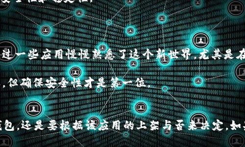 关于“爱思助手”是否可以下载“TP钱包”，我们需要先明确几个因素。

爱思助手是什么？
爱思助手是一款非常受欢迎的iOS设备管理软件，用户可以通过它来管理自己的iPhone、iPad等设备，包括下载应用、备份数据、传输文件等。它的界面友好，操作简单，深受苹果用户的喜爱。

TP钱包简介
TP钱包（TokenPocket）是一款多功能的数字资产钱包，支持多链资产管理和去中心化应用（DApp）。用户可以通过TP钱包安全地存储、管理和交易各种数字货币，同时也可以访问各类基于区块链的应用。它因其良好的用户体验和强大的功能而成为区块链爱好者的首选。

爱思助手下载TP钱包的可行性
首先，爱思助手可以下载众多应用，尤其是在iOS设备上发布的应用。但TP钱包是否能够通过爱思助手直接下载，取决于该应用是否上架在App Store或者是否支持爱思助手的应用下载功能。

一般来说，TP钱包更常见的是在安卓系统上提供APK下载，但对于iOS用户，如果TP钱包在App Store中已经上架，用户只需在爱思助手中找到该应用并进行下载即可。如果该应用未在App Store中上线，爱思助手可能无法直接提供下载服务。

如何在爱思助手上查找TP钱包？
1. 打开爱思助手：在你的电脑上启动爱思助手软件。
2. 连接设备：用数据线将你的iOS设备连接至电脑，确保设备被识别。
3. 查找应用：在爱思助手的主界面中，找到“应用”或者“下载”选项，使用搜索功能查找“TP钱包”。
4. 下载和安装：如果结果显示TP钱包可以下载，点击下载按钮，根据提示完成安装。

如果无法下载该怎么办？
如果你在爱思助手上找不到TP钱包的下载选项，那么你可以选择以下几种方式：
1. 前往App Store：在你的iOS设备上直接打开App Store，搜索“TP钱包”，如果它已经上架，可以直接进行下载。
2. 准备越狱：如果你非常需要某些未上架的应用，可以考虑越狱，这允许你下载第三方应用，但也会损害设备的安全性和稳定性。
3. 使用其他软件：有很多其他的iOS管理工具，你可以尝试使用其他应用管理软件来寻找TP钱包。

个人体验与建议
我记得自己第一次接触数字货币时，就是通过手机钱包来管理我的资产。那时我还对区块链技术一知半解，但通过一些应用慢慢熟悉了这个新世界。尤其是在找应用的过程中，我体验过很多种办法来下载我需要的工具。在爱思助手和App Store中反复切换，手忙脚乱。

所以，我建议如果你对数字货币有兴趣，选择一个稳定且用户评价好的钱包是非常重要的。虽然下载的途径多样，但确保安全性才是第一位。

总结
总的来说，爱思助手是一款非常实用的工具，可以帮助用户便捷地管理和下载APP。但是，具体是否可以下载TP钱包，还是要根据该应用的上架与否来决定。如果找不到下载途径，用户也可以考虑其他方式获取所需应用。希望这些信息能对你有所帮助！