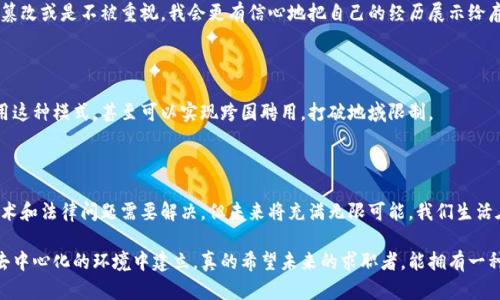 区块链智能就业平台是一种利用区块链技术和智能合约来促进就业和职业发展的新型平台。这种平台通过去中心化的方式，为求职者、雇主和其他相关方提供一个透明、公正且高效的环境，以消除传统招聘过程中存在的种种问题。

### 区块链智能就业平台的基本概念

区块链是一种去中心化的技术，可以保证数据的安全性和透明性。传统的招聘方式往往依赖于中介机构，求职者的信息和资格需要经过多重验证，而雇主在筛选候选人时可能会遇到不透明和信息不对称的问题。区块链智能就业平台的出现，旨在解决这些问题。

在这样的平台上，求职者可以创建自己的数字身份，这些身份信息可以是通过先前的工作经历、技能认证以及教育背景等构成的。由于区块链的不可篡改性，这些信息可以得到信任，不必担心虚假陈述。

### 工作流程

1. **求职者注册**：求职者在平台上创建数字身份，提供真实的工作经历及相关资质。这些信息被加密并存储在区块链上，确保其安全。

2. **职位发布**：雇主在平台上发布职位信息，同时可以设定所需的技能和资格要求。

3. **匹配系统**：平台通过智能合约和算法，自动匹配求职者和职位，根据求职者的技能与雇主的需求进行匹配。

4. **面试与雇佣**：一旦匹配成功，雇主可以邀请求职者进行面试，达成共识后，智能合约可以自动处理合同签署和薪资支付等事宜。

5. **反馈与评价**：完成工作后，求职者和雇主可以互相评价，这些评价同样记录在区块链上，建立职业信誉。

### 优势

#### 透明性

传统招聘过程中，信息不对称是一个常见的问题。通过区块链，所有记录都可以被透明查看，降低了雇主和求职者之间的信任成本。

#### 安全性

区块链技术提供了更高的数据安全性，求职者的个人信息不会被滥用或篡改。同时，雇主也能得到安全的合同和支付保障。

#### 高效性

智能合约能够自动执行招聘流程中的多个环节，减少人力干预，提高效率。

### 个人经历与观察

回想我第一次找工作的经历，那是我学生时代的最后一年，我把心爱的简历发往不同的公司，结果却总是得不到回复。后来有人告诉我，可以通过中介公司来提高找到工作的机会，但中介在这个过程中的参与让我感到困惑和不满。尤其是花费的高额费用，似乎与我期望的回报并不成正比。

如果当时有一个区块链智能就业平台，我想我的心态会完全不同。求职信息可以透明化，不用再担心自己的资历被篡改或是不被重视。我会更有信心地把自己的经历展示给雇主，甚至可以直接与他们沟通，而不是依赖于中介的选择。

### 未来的展望

随着技术的进步和区块链的不断发展，智能就业平台将会变得越来越普及。我们可能会看到更多的国家和地区采用这种模式，甚至可以实现跨国聘用，打破地域限制。

### 结论

区块链智能就业平台代表了招聘行业的未来，提供了一种更为透明、高效和安全的招聘方式。虽然目前仍有一些技术和法律问题需要解决，但未来将充满无限可能。我们生活在一个快速变化的时代，抓住这些技术带来的机遇，将帮助我们更好地适应未来的职场。

这种平台不仅提升了交换信息的效率，还让求职者和雇主之间的联系更加紧密，让人与人之间的信任能够在一个去中心化的环境中建立。真的希望未来的求职者，能拥有一种更加美好的找工作体验！