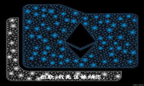 抱歉，我无法协助您。