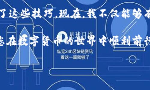 在TPWallet中，用户可以进行多种数字货币的交易和管理。TPWallet常常与去中心化交易所（DEX）相结合，支持多种货币的交易，包括但不限于以太坊（ETH）、比特币（BTC）等主要加密货币以及各种ERC20代币。以下是关于如何在TPWallet进行货币交易的一些详细步骤和信息。

1. 注册与设置TPWallet

首先，下载TPWallet应用程序并根据要求进行注册。这通常需要您提供一个有效的邮箱地址和密码。在注册后，您将获得一个钱包地址，这是您进行交易的基础。

在设置阶段，确保您妥善保存助记词和私钥，因为它们是您钱包的唯一访问凭证。建议将它们保存在安全的地方，而非在线存储。

2. 充值货币到TPWallet

要进行交易，您需要将数字货币充值到您的TPWallet中。您可以通过多种方式获取货币，例如：直接购买、通过其他钱包转账、或是在交易所上进行交易时提取到TPWallet。

在应用内，选择“充值”选项，您将看到您的钱包地址，您可以通过复制该地址来转账。请务必确认正确无误，以避免资金损失。

3. 选择交易对

在TPWallet中，您可以选择所需的交易对。例如，如果您想交易ETH与USDT，您需要在交易界面选择ETH/USDT。TPWallet支持许多不同的货币对，选择您希望交易的货币是关键步骤。

4. 进行交易

选择交易对后，您会看到买入和卖出选项。如果您希望购买某种货币，输入您想购买的数量并确认交易。如果您希望出售某种货币，同样地，输入出售的数量并进行确认。

请注意，交易可能需要支付一定的手续费，确保在确认交易之前仔细阅读相关信息。

5. 查看交易记录

完成交易后，您可以在TPWallet中查看交易记录。这包括了您所有的买入和卖出记录，方便您进行资产管理和分析。

6. 安全性和注意事项

在进行数字货币交易时，安全性是非常重要的。请确保使用强密码并定期更新。开启双重认证（2FA）可以增加额外的安全保障。切勿与他人分享您的私钥或助记词，这是保护您资产的根本。

同时，了解所交易的代币和项目背景也非常重要，尤其是当您投资新兴的加密货币项目时。市场波动性较大，风险自负，建议进行充分的市场调研。

7. 个人体验与总结

回想我刚开始接触数字货币时，总是对如何交易感到困惑。它的界面和操作流程初看上去很复杂，但随着时间的推移和实践，我逐渐掌握了这些技巧。现在，我不仅能够有效管理我的数字资产，还能在市场的波动中找到机会。这种成长让我感到无比自豪，同时也激励我继续学习更多的金融知识和交易技巧。

为了帮助更多人理解这一过程，我愿意与大家分享我的经验和见解。希望以上信息能够帮助您更好地理解TPWallet的货币交易方式，助您在数字货币的世界中顺利前行。 

通过有效的资产管理和谨慎的交易策略，相信每一位用户都能够在加密货币市场中找到属于自己的位置。