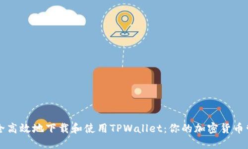 如何安全高效地下载和使用TPWallet：你的加密货币管理助手