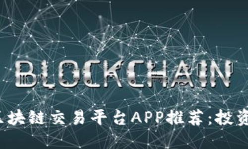 2023年度最佳区块链交易平台APP推荐：投资新手的实用指南